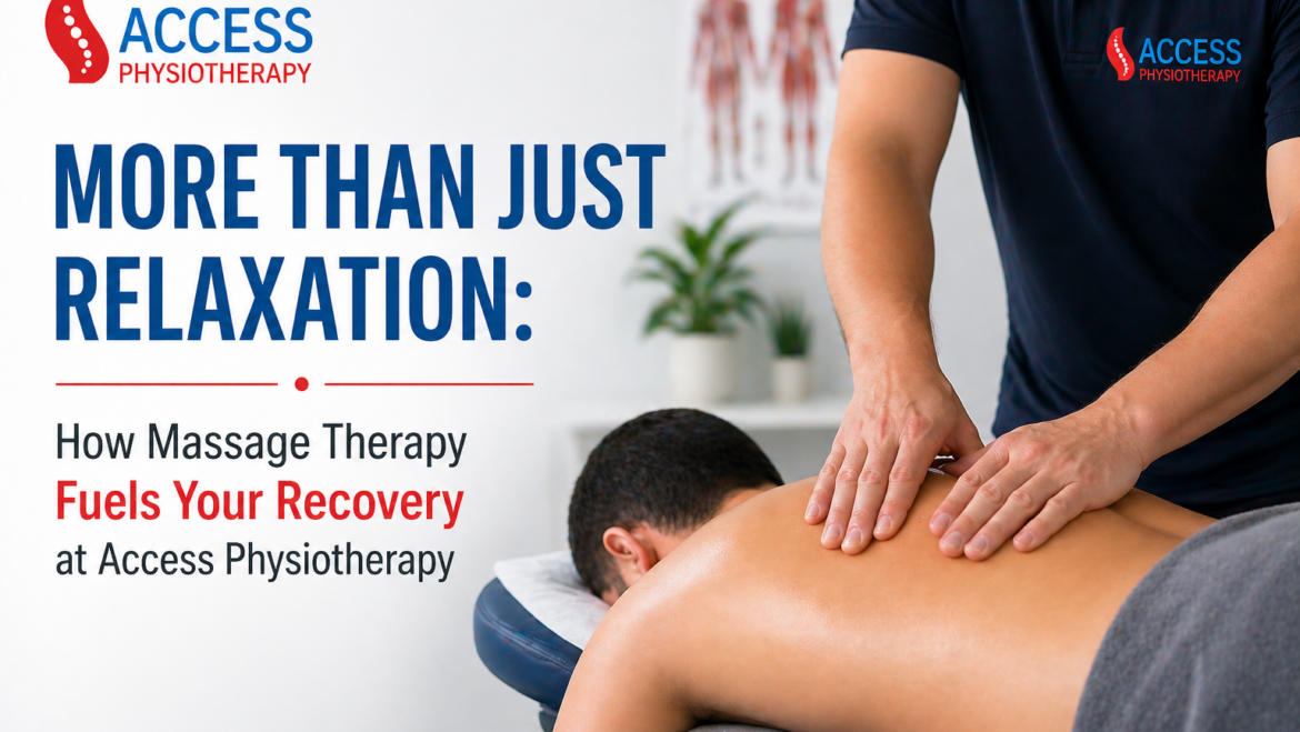 More Than Just Relaxation: How Massage Therapy Fuels Your Recovery at Access Physiotherapy