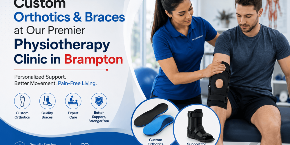 Custom Orthotics & Braces at Our Premier Physiotherapy Clinic in Brampton